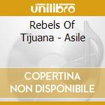 Rebels Of Tijuana - Asile cd musicale