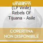 (LP Vinile) Rebels Of Tijuana - Asile