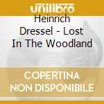 Heinrich Dressel - Lost In The Woodland cd musicale di Heinrich Dressel