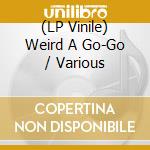 (LP Vinile) Weird A Go-Go / Various vinile