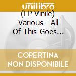 (LP Vinile) Various - All Of This Goes Too (2Lp) vinile