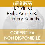 (LP Vinile) Park, Patrick R. - Library Sounds vinile