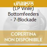 (LP Vinile) Bottomfeeders - 7-Blockade vinile