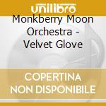 Monkberry Moon Orchestra - Velvet Glove cd musicale di Monkberry Moon Orchestra