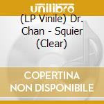 (LP Vinile) Dr. Chan - Squier (Clear) vinile