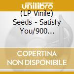 (LP Vinile) Seeds - Satisfy You/900 Million People Daily... vinile