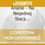 Arianie - Na Niejednej Stacji (Nagrania Archiwalne cd