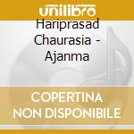 Hariprasad Chaurasia - Ajanma cd