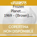 Frozen Planet.... 1969 - (Brown) From The Centre Of A Parallel.. cd