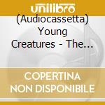 (Audiocassetta) Young Creatures - The Future Is Finally Now cd