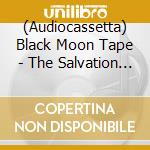 (Audiocassetta) Black Moon Tape - The Salvation Of Morgane cd