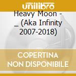 Heavy Moon - _ (Aka Infinity 2007-2018) cd musicale di Heavy Moon
