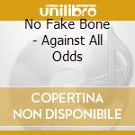 No Fake Bone - Against All Odds cd musicale di No Fake Bone