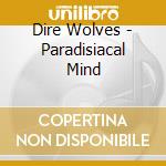 Dire Wolves - Paradisiacal Mind cd musicale di Dire Wolves