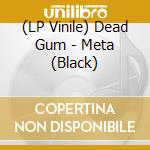 (LP Vinile) Dead Gum - Meta (Black) lp vinile