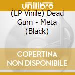 (LP Vinile) Dead Gum - Meta (Black) vinile