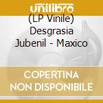 (LP Vinile) Desgrasia Jubenil - Maxico cd