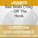 Bad Beats (The) - Off The Hook cd