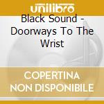 Black Sound - Doorways To The Wrist cd