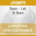 Rezn - Let It Burn cd musicale