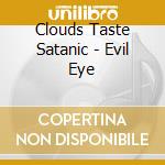Clouds Taste Satanic - Evil Eye cd musicale