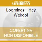 Loomings - Hey Weirdo! cd