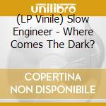 (LP Vinile) Slow Engineer - Where Comes The Dark? vinile
