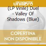 (LP Vinile) Duel - Valley Of Shadows (Blue) vinile