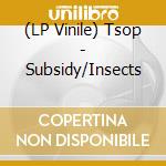 (LP Vinile) Tsop - Subsidy/Insects lp vinile