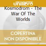 Kosmodrom - The War Of The Worlds cd