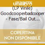 (LP Vinile) Goodcooperbadcooper - Fase/Bail Out The Banbks vinile