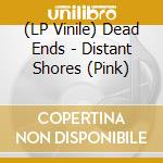 (LP Vinile) Dead Ends - Distant Shores (Pink) vinile