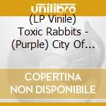 (LP Vinile) Toxic Rabbits - (Purple) City Of Dead Lights lp vinile