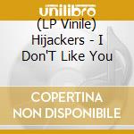 (LP Vinile) Hijackers - I Don'T Like You vinile