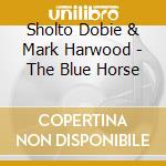Sholto Dobie & Mark Harwood - The Blue Horse cd