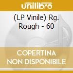 (LP Vinile) Rg. Rough - 60 vinile
