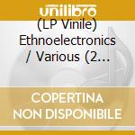 (LP Vinile) Ethnoelectronics / Various (2 Lp) lp vinile