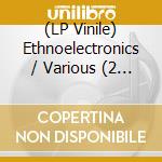 (LP Vinile) Ethnoelectronics / Various (2 Lp) vinile