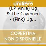 (LP Vinile) Ug & The Cavemen - (Pink) Ug & The Cavemen (+Dvd) vinile