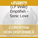 (LP Vinile) Emptifish - Sonic Love vinile
