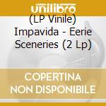 (LP Vinile) Impavida - Eerie Sceneries (2 Lp) vinile