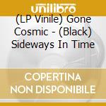 (LP Vinile) Gone Cosmic - (Black) Sideways In Time lp vinile