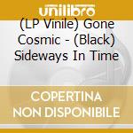 (LP Vinile) Gone Cosmic - (Black) Sideways In Time vinile