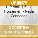 (LP Vinile) Four Horsemen - Nada Canadada vinile