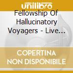 Fellowship Of Hallucinatory Voyagers - Live At The 16Th Dream Of Dr. Sardo cd
