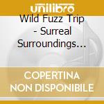 Wild Fuzz Trip - Surreal Surroundings /.. cd musicale