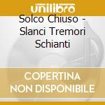 Solco Chiuso - Slanci Tremori Schianti cd