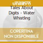 Tales About Digits - Water Whistling cd