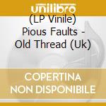 (LP Vinile) Pious Faults - Old Thread (Uk) lp vinile