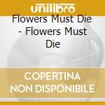 Flowers Must Die - Flowers Must Die cd